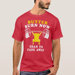 Butter Burn Now Than To Fade Away Workout Quote T-Shirt
