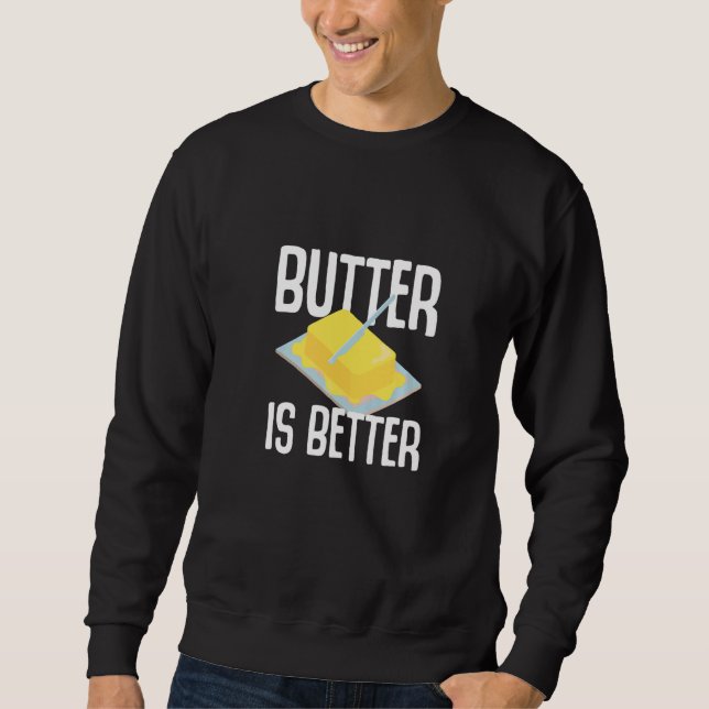 Butter Is Better Butter Dairy Product   Sweatshirt (Front)