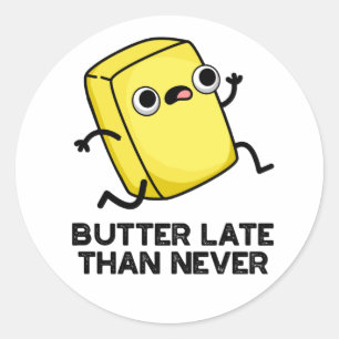 Butter Late Than Never Funny Food Pun  Classic Round Sticker