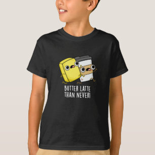Butter Late Than Never Funny Food Pun  T-Shirt
