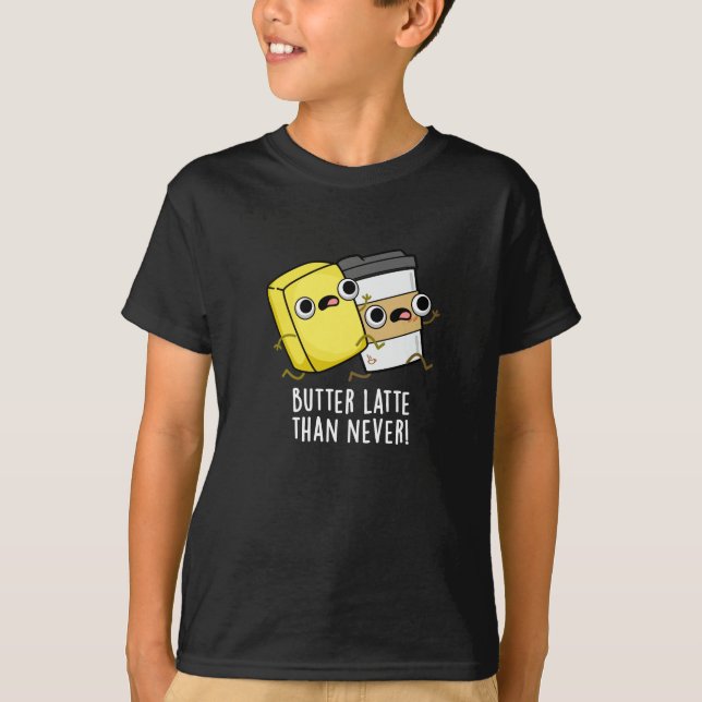 Butter Late Than Never Funny Food Pun  T-Shirt (Front)
