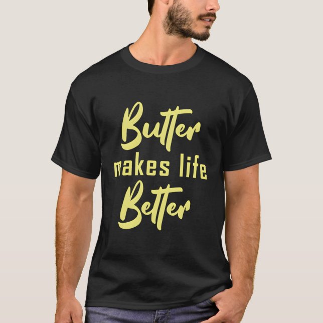 Butter Makes Life Better Butter Makes Everything B T-Shirt (Front)