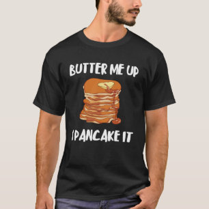 Butter Me Up I Can Take It  Sweet Pancake Breakfas T-Shirt