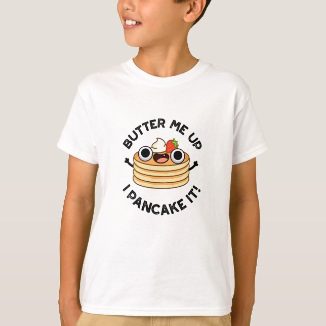 Butter Me Up I Pancake It Funny Food Pun  T-Shirt (Front)