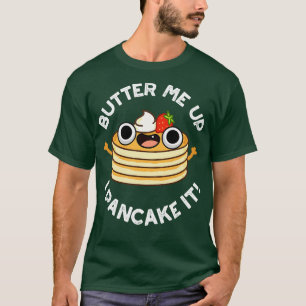 Butter Me Up I Pancake It Funny Food Pun T-Shirt