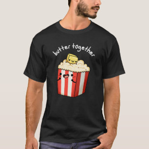 Butter Together Funny Butter Popcorn Pun Dark BG T-Shirt
