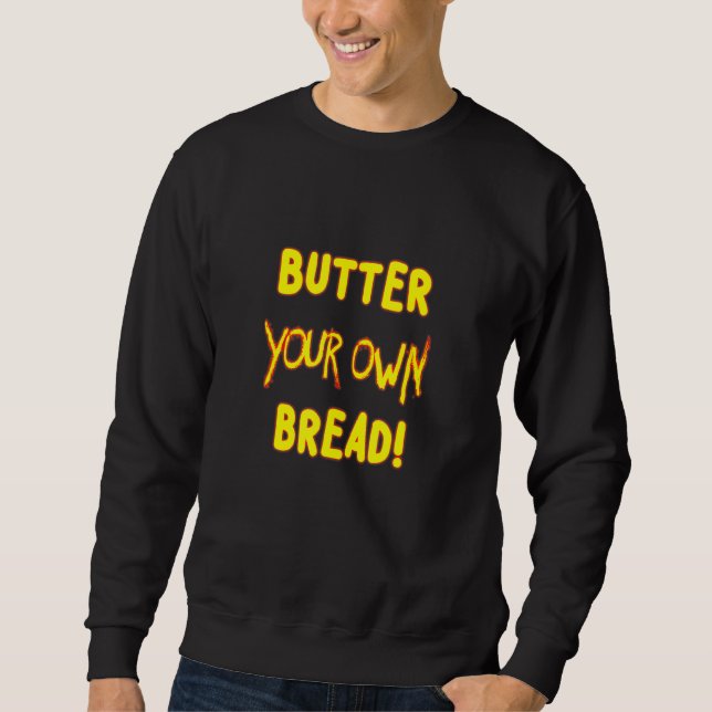 Butter Your Own Bread A Little Different And A Gre Sweatshirt (Front)