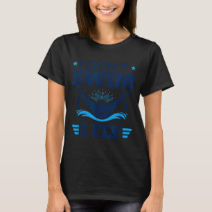 Butterfly Stroke Swimmer I Don't Swim I Fly  T-Shirt