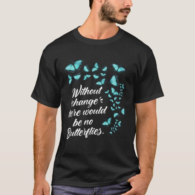Butterfly Without Change Quote Lepidopterologist T-Shirt (Front)
