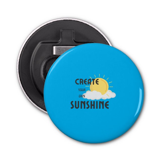 Button Bottle Opener Create Your Own Sunshine (Front)