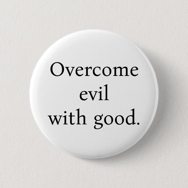 Button:Overcome evil with good. White w/black text 6 Cm Round Badge (Front)