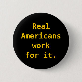 Button: Real Americans work for it. 6 Cm Round Badge