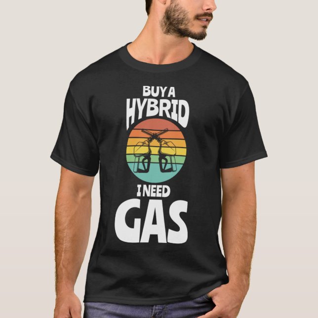 Buy A Hybrid I Need Gas Fuel Gas Station Workers T-Shirt (Front)