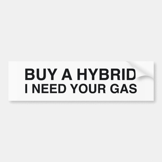Buy A Hybrid I Need Your Gas Bumper Sticker (Front)