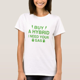 Buy A Hybrid I Need Your Gas T-Shirt