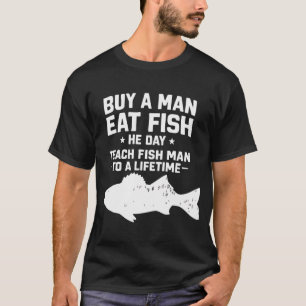 buy a man eat fish, he day, teach fish man, to a l T-Shirt