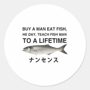 Buy A Man Eat Fish He Day Teach Fish Man To A Life Classic Round Sticker