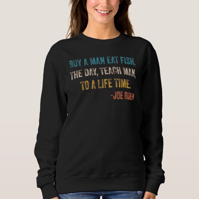Buy A Man Eat Fish He Day Teach Man To A Life Time Sweatshirt (Front)