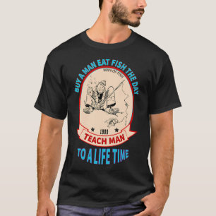 Buy A Man Eat Fish The Day Teach Man To A Life Tim T-Shirt