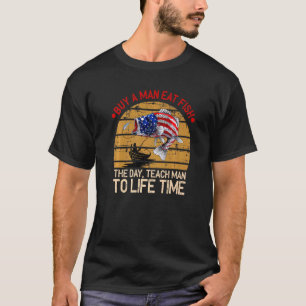 Buy A Man Eat Fish The Day Teach Man To Life Time  T-Shirt