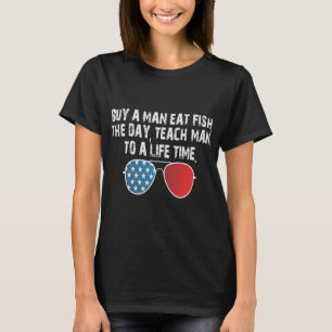 Buy a man eat fish the day teach man to life time T-Shirt