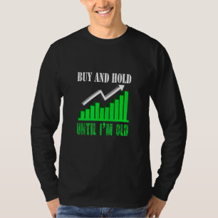 Buy And Hold Until I'm Old  Stock Trader Trading T-Shirt