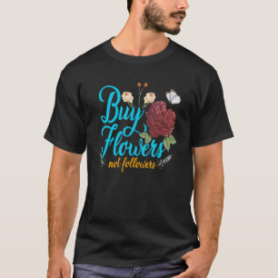 Buy Flowers Not Followers Florist Gardener Plants T-Shirt