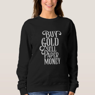Buy Gold - Sell Paper Money Bullion Precious Metal Sweatshirt