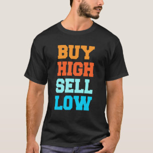 Buy High Sell Low For An Investor T-Shirt