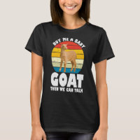 Buy Me A Baby Goat Then We Can Talk Goat Farm Anim