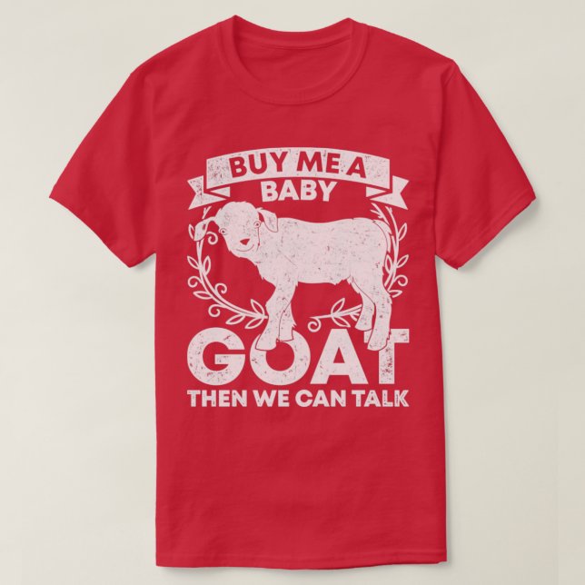 Buy Me A Baby Goat Then We Can Talk Goat T-Shirt (Design Front)