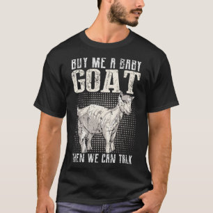 Buy Me A Baby Goat Then We Can Talk Goat T-Shirt