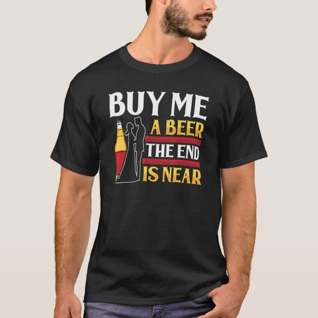 Buy Me A Beer End Is Near Groom Bachelor Party T-Shirt (Front)