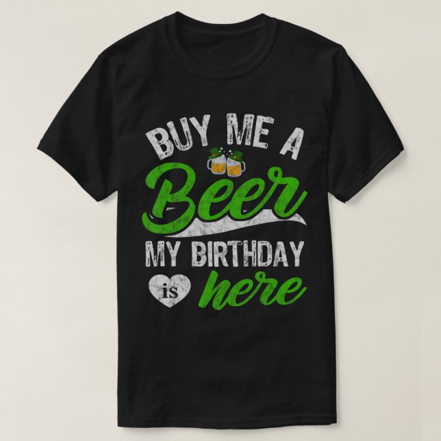Buy Me A Beer My Birthday Is Here Funny St Patrick T-Shirt (Design Front)