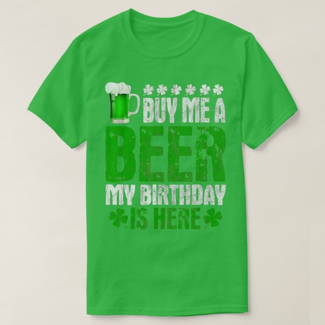 Buy Me A Beer My Birthday Is Here  St Patricks Day T-Shirt (Design Front)