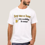 Buy me a Beer t-shirt<br><div class="desc">Funny bachelor party t-shirt, to celebrate the groom's last night out! Also available on buttons! Add your own text to the back if you wish to personalise!</div>