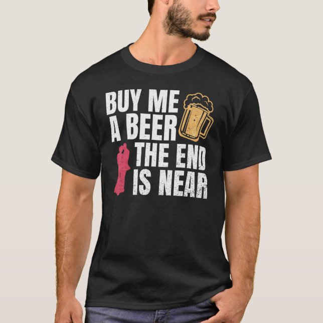 Buy Me A Beer The End Is Near Bachelor Party Bache T-Shirt (Front)