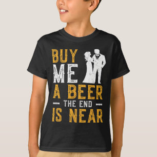 Buy Me A Beer The End Is Near Bachelor Party Groom T-Shirt