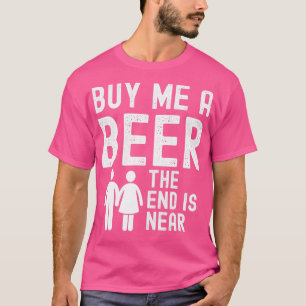 Buy Me a Beer The End is Near Funny Bachelor Party T-Shirt