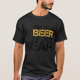 Buy Me A Beer The End Is Near Funny Just Married M T-Shirt