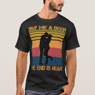 Buy Me A Beer The End Is Near Funny Just Married M T-Shirt