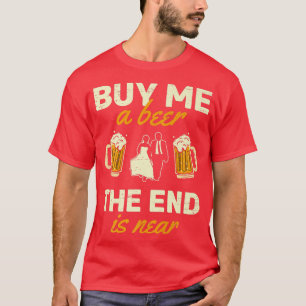 Buy Me A Beer The End Is Near Ring Marriage Relati T-Shirt