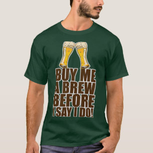 Buy Me A Brew Before I Say I Do 2 T-Shirt