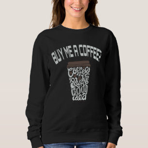 Buy Me A Coffee Cups Coffee Arts Sweatshirt