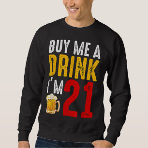 Buy Me A Drink I'm 21 21st Birthday Celebration Ba Sweatshirt