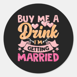 Buy Me A Drink I'm Getting Married 1 Classic Round Sticker