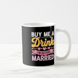 Buy Me A Drink I'm Getting Married  Coffee Mug