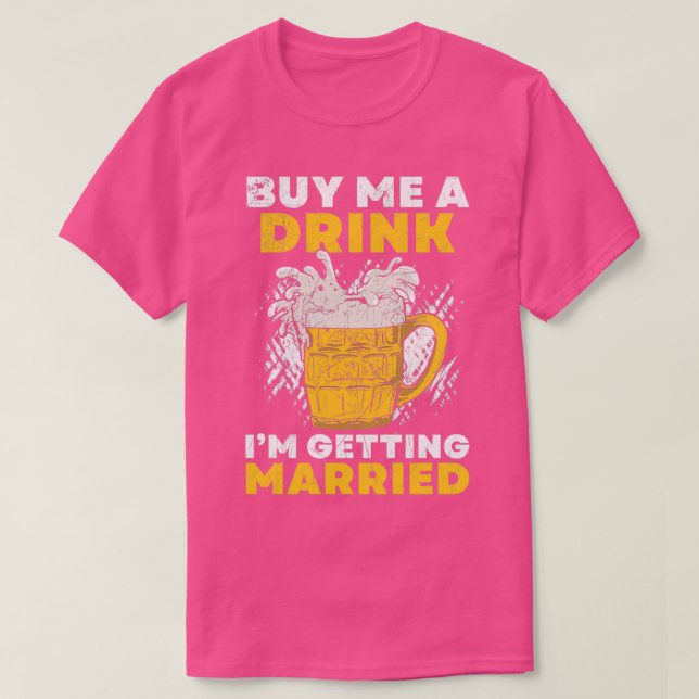 Buy Me A Drink IM Getting Married Groom Groomsquad T-Shirt (Design Front)