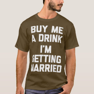 Buy Me A Drink Im Getting Marriedfunny bride groom T-Shirt