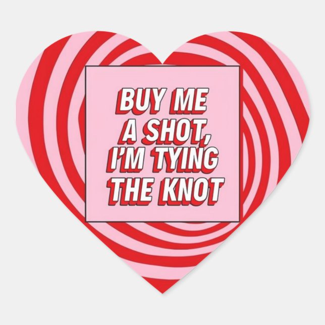 Buy Me a Shot, I’m Tying the Knot Heart Sticker (Front)